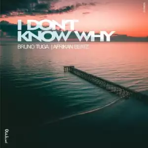 DJ Bruno Tuga - I Don’t Know Why ft. Afrikan Beatz